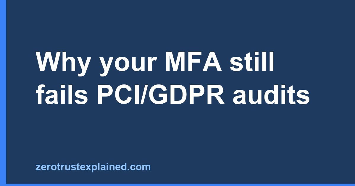 Why your MFA still fails PCI/GDPR audits